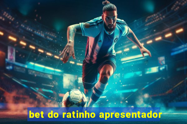 bet do ratinho apresentador